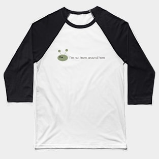 Alien: i'm not from around here Baseball T-Shirt